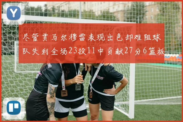 尽管贾马尔穆雷表现出色却难阻球队失利全场23投11中贡献27分6篮板16助攻