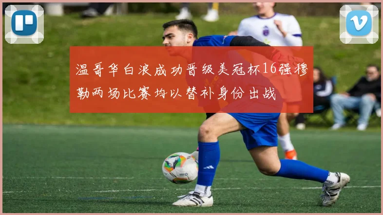 温哥华白浪成功晋级美冠杯16强穆勒两场比赛均以替补身份出战