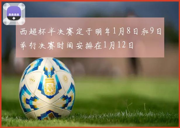 西超杯半决赛定于明年1月8日和9日举行决赛时间安排在1月12日