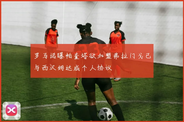 罗马诺曝帕奎塔欲加盟弗拉门戈已与西汉姆达成个人协议